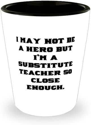 אני אולי לא גיבור, אבל אני מורה מחליפה. תחליף מורה ירה זכוכית, שימושי תחליף מורה, קרמיקה כוס לחברים